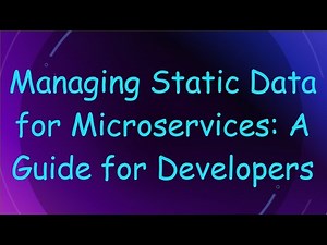 Managing Static Data for Microservices: A Guide for Developers