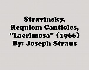 Twelve-Tone and Serial Composition: The First Hundred Years - Stravinsky, Requiem Canticles "Lacrimosa" (1966)