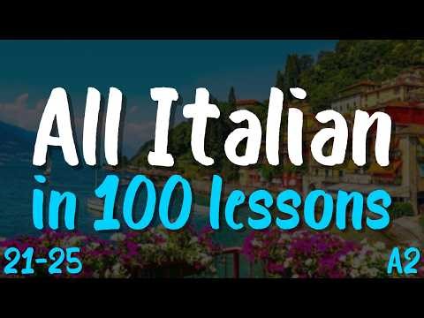 All Italian in 100 Lessons! Lessons 21-25: 100 Must-Know Italian Words & Phrases for Beginners (A2)