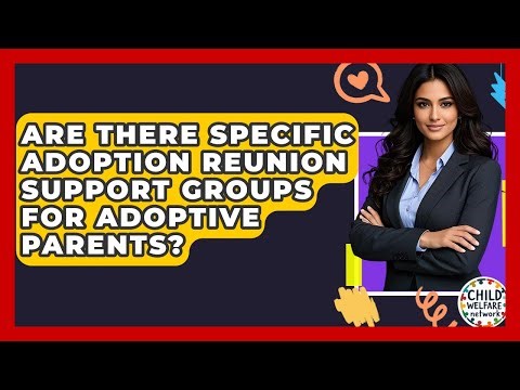 Are There Specific Adoption Reunion Support Groups For Adoptive Parents? - Child Welfare Network