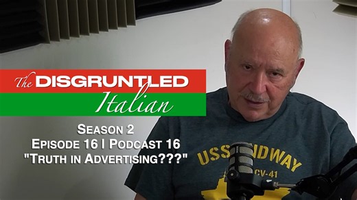 The Disgruntled Italian - Ep. 16 | PODCAST 16 | Truth in Advertising ?