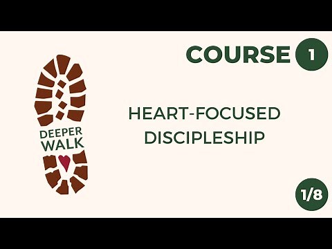 Course 1, Session 1: Heart-Focused Discipleship - Deeper Walk Institute