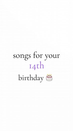 some songs for your 14th birthday #14 #birthday #songlyrics #fyp #viral