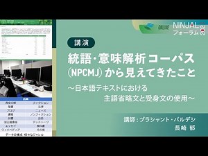 講演「統語・意味解析コーパス（NPCMJ）から見えてきたこと～日本語テキストにおける主語省略文と受身文の使用～」（プラシャント・パルデシ、長崎郁）／第16回NINJALフォーラム