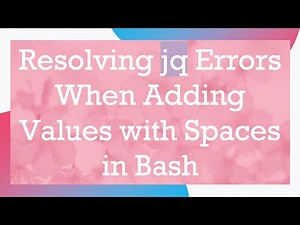 Resolving jq Errors When Adding Values with Spaces in Bash