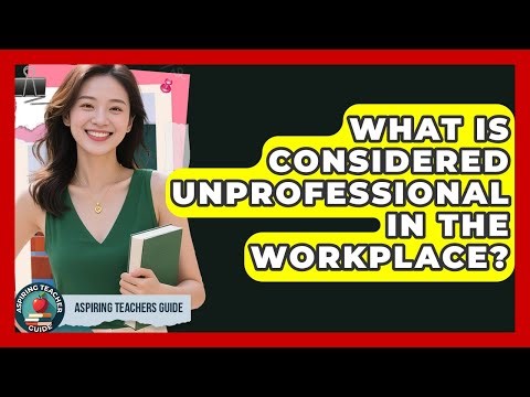 What Is Considered Unprofessional In The Workplace? - Aspiring Teacher Guide