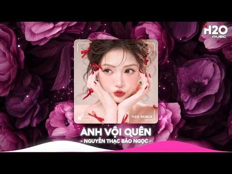 Anh Vội Quên Remix, Anh Vội Quên Những Tháng Năm Remix TikTok🎼Nhạc Remix TikTok Hay 2026
