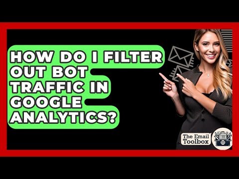 How Do I Filter Out Bot Traffic In Google Analytics? - TheEmailToolbox.com