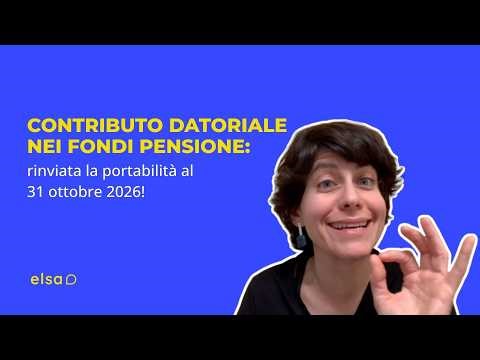 Contributo datoriale nei fondi pensione: rinviata la portabilità al 31 ottobre 2026