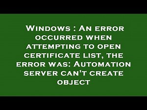 Windows : An error occurred when attempting to open certificate list, the error was: Automation serv