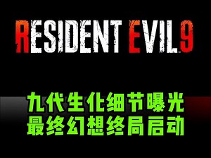 九代生化细节曝光，最终幻想终局启动