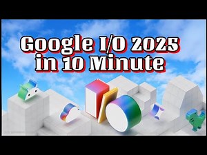 Google I/O 2025 | 10 Minute Summary of Key Announcements