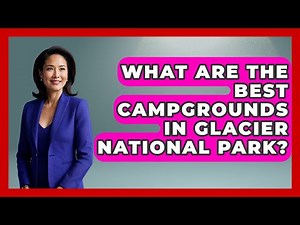 What Are The Best Campgrounds In Glacier National Park? - The Family Getaway Guide