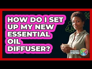 How Do I Set Up My New Essential Oil Diffuser?