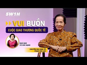 Vui buồn cuộc giao thương quốc tế | Chuyên gia kinh tế Phạm Chi Lan | 5W1H