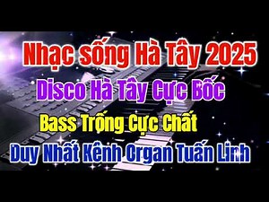 Nhạc sống Hà Tây 2025 | Liên Khúc Nhạc sống Disco Remix Cực Hay 2025 | Organ Tuấn Linh