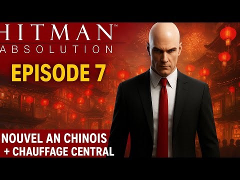 HITMAN ABSOLUTION Épisode #7 – Nouvel An Chinois + Chauffage Central (Gameplay FR)