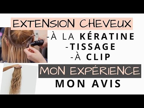 EXTENSION cheveux à la KÉRATINE, TISSAGES, EXTENSION à CLIP: mon AVIS /mon EXPÉRIENCE