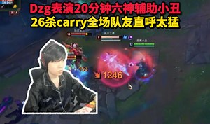 Dzg表演20分钟六神装辅助小丑 26杀carry全场！队友直呼实在太猛！