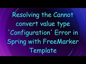 Resolving the Cannot convert value type 'Configuration' Error in Spring with FreeMarker Template