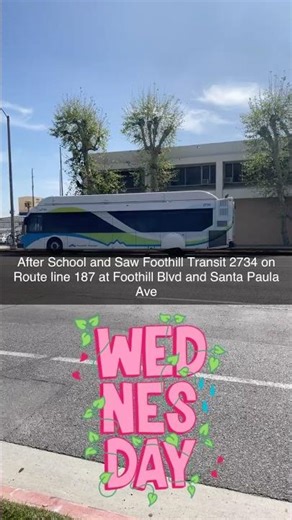 After School and Saw Foothill Transit 2734 on Route line 187 at Foothill Blvd and Santa Paula Ave