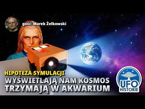 Hipoteza symulacji: wyświetlają nam Kosmos, trzymają w akwarium - ufo historie, Marek Żelkowski