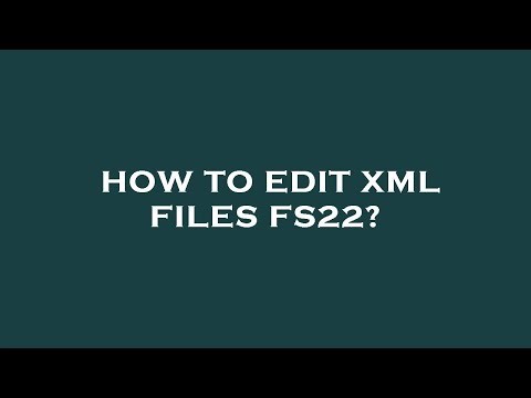 How to edit xml files fs22?