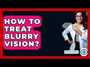 How To Treat Blurry Vision? - Optometry Knowledge Base