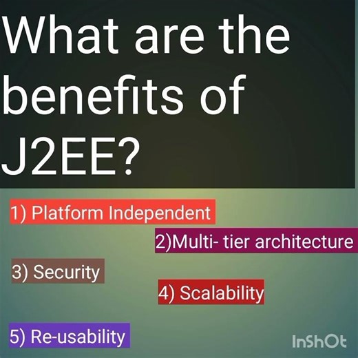 what are the benefits of J2EE? , Platform Independent, Multi-tier architecture,security, scalability