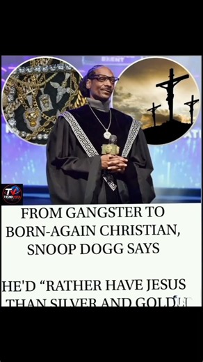 FROM GANGSTER TO BORN-AGAIN CHRISTIAN, SNOOP DOGG SAYSHE'D “RATHER HAVE JESUS THAN SILVER AND GOLD"