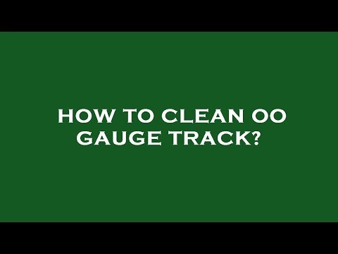 How to clean oo gauge track?