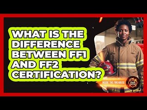 What Is The Difference Between FF1 And FF2 Certification? - Inside the Firehouse