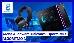 Arena Alienware-Halcones Esport Monterrey: Algoritmo N | Skool77