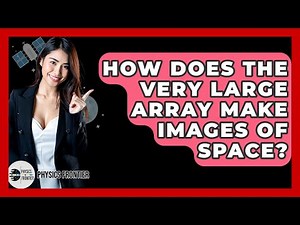 How Does The Very Large Array Make Images Of Space? - Physics Frontier