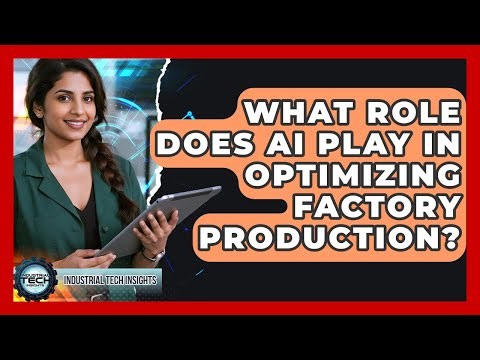 What Role Does AI Play In Optimizing Factory Production? - Industrial Tech Insights