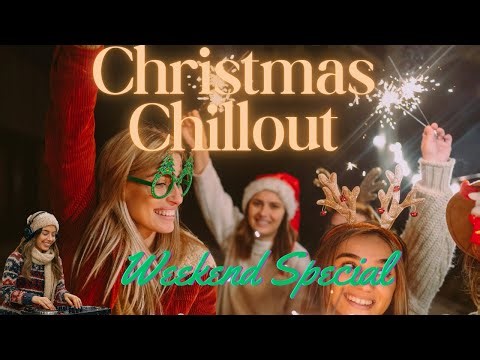 ✨🎄Christmas Chillout - Weekend Special Mix - Vol 1 🌞💖 Listen Now 🎧