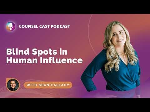Blind Spots in Human Influence with Sean Callagy | Counsel-Cast.com