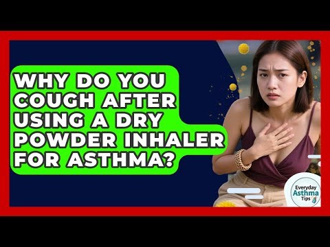Why Do You Cough After Using A Dry Powder Inhaler For Asthma? - Everyday Asthma Tips