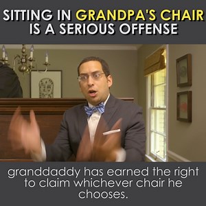 You're in grandpa's chair... and now court is in session. | It's a Southern Thing