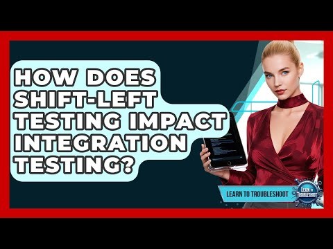 How Does Shift-left Testing Impact Integration Testing? - Learn To Troubleshoot