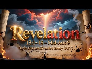Revelation 13:1–18 Verse-by-Verse- Mid-Acts 9 Right Division (KJV)