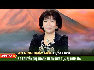 New day security September 22: Continue to search for suspect Nguyen Thi Thanh Nhan |ANTV