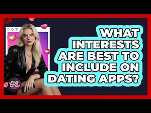 What Interests Are Best to Include on Dating Apps?
