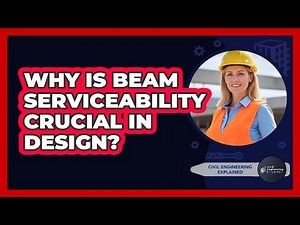 Why Is Beam Serviceability Crucial In Design?