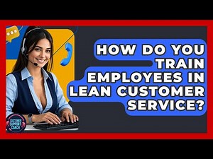 How Do You Train Employees In Lean Customer Service? - Customer Support Coach