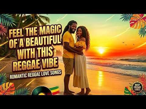 Feel the Magic of a Beautiful Friday with This Reggae Vibe - Reggae Romantic Love Songs 2026