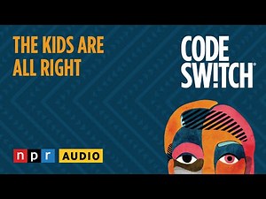 The Kids Are All Right | Code Switch