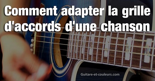 Comment adapter la grille d'accords d'une chanson (en la transposant ou avec un capodastre) | Guitare-et-couleurs.com
