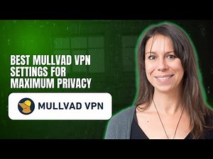 Best Mullvad VPN settings for maximum privacy