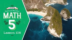 Lesson 105 | Simply Good and Beautiful Math 5